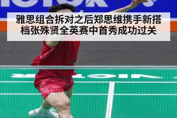 雅思组合拆对之后郑思维携手新搭档张殊贤全英赛中首秀成功过关