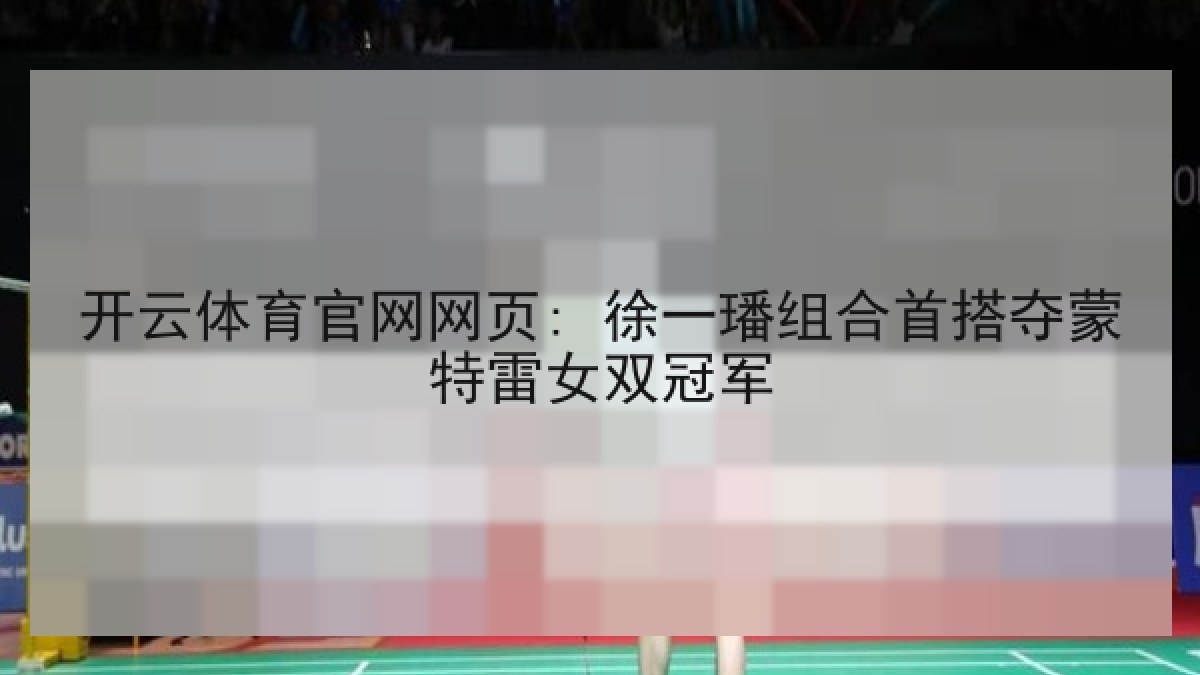 开云体育官网网页: 徐一璠组合首搭夺蒙特雷女双冠军