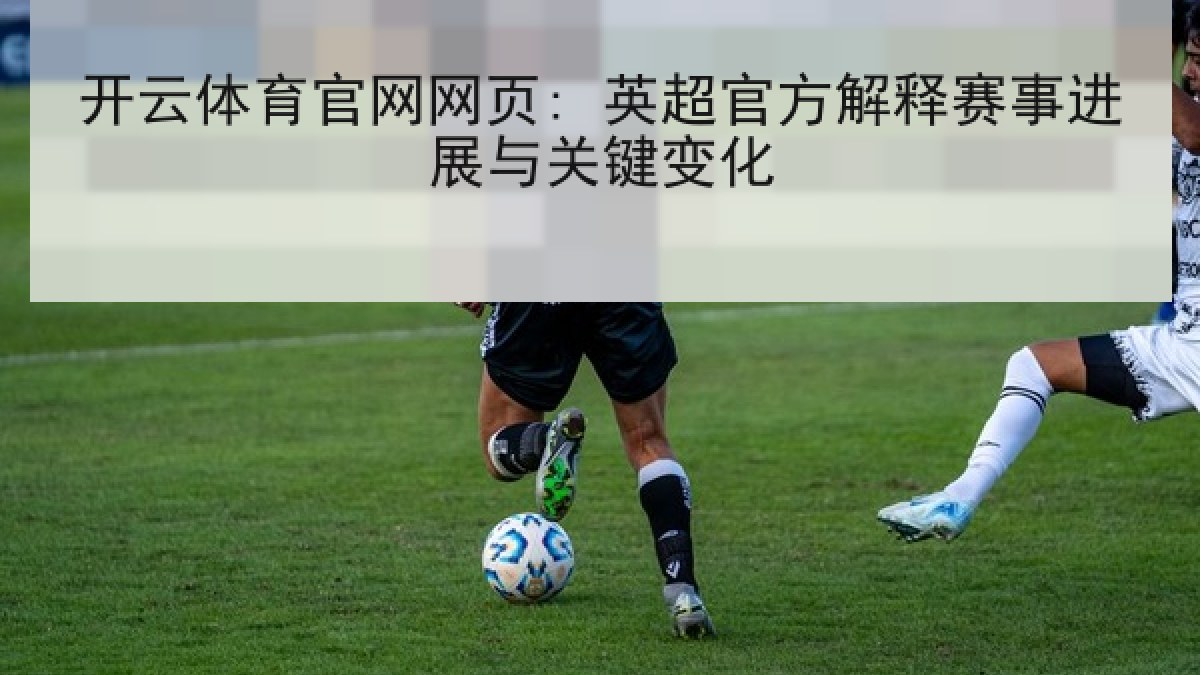 开云体育官网网页: 英超官方解释赛事进展与关键变化