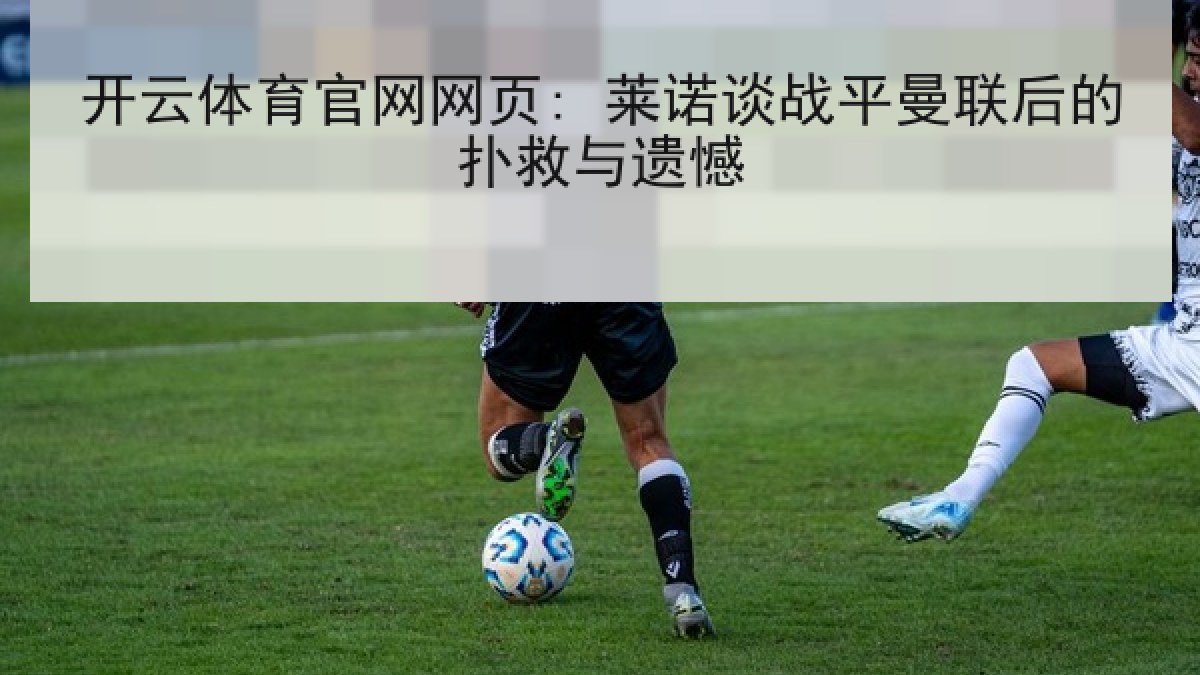开云体育官网网页: 莱诺谈战平曼联后的扑救与遗憾